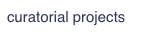 curatorial projects